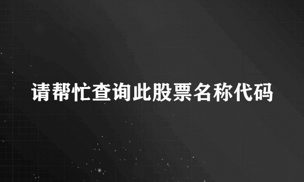 请帮忙查询此股票名称代码