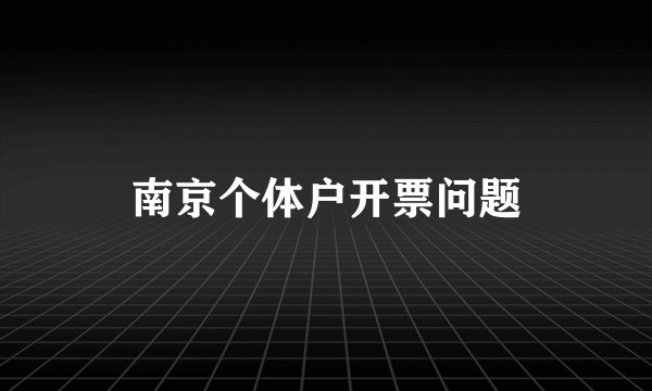 南京个体户开票问题