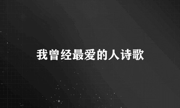 我曾经最爱的人诗歌