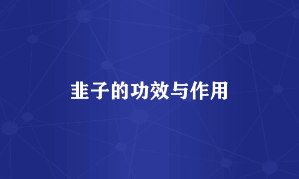 韭子的功效与作用