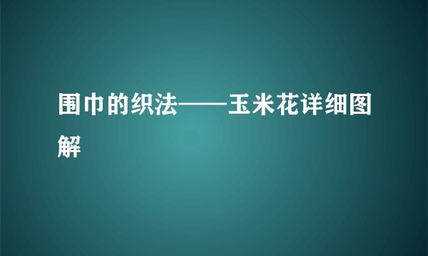 围巾的织法——玉米花详细图解