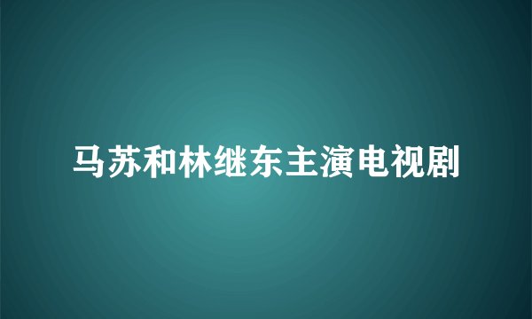 马苏和林继东主演电视剧