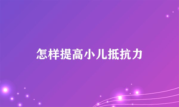 怎样提高小儿抵抗力