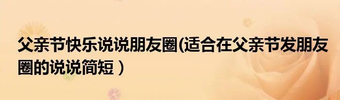父亲节快乐说说朋友圈(适合在父亲节发朋友圈的说说简短）