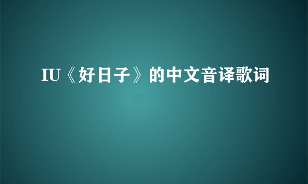 IU《好日子》的中文音译歌词