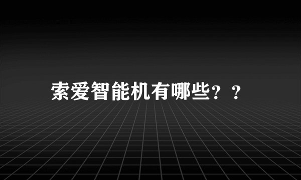 索爱智能机有哪些？？
