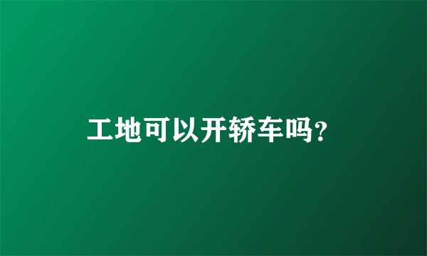 工地可以开轿车吗？