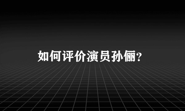 如何评价演员孙俪？