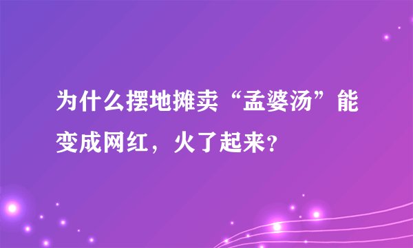 为什么摆地摊卖“孟婆汤”能变成网红，火了起来？