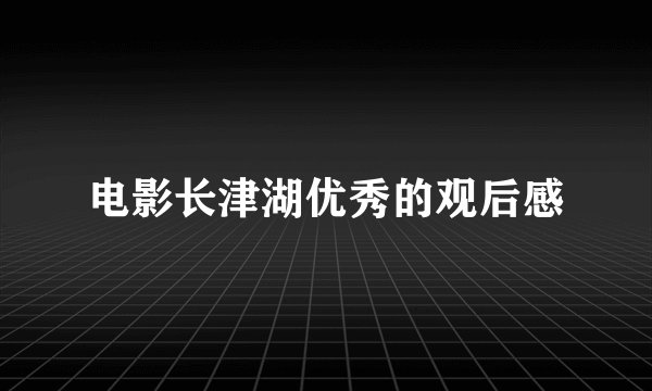 电影长津湖优秀的观后感