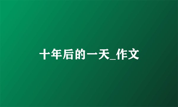 十年后的一天_作文