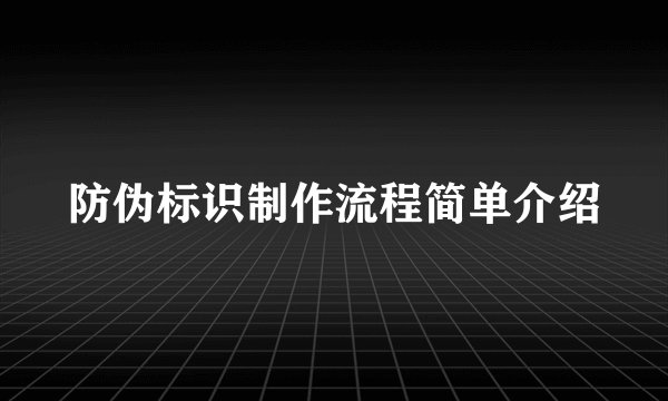 防伪标识制作流程简单介绍