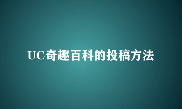 UC奇趣百科的投稿方法