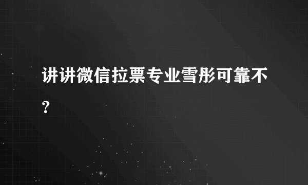 讲讲微信拉票专业雪彤可靠不?