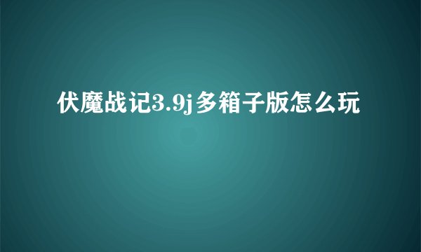 伏魔战记3.9j多箱子版怎么玩