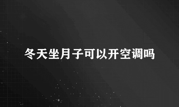 冬天坐月子可以开空调吗