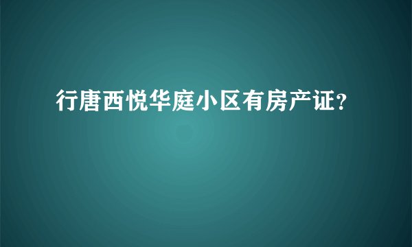 行唐西悦华庭小区有房产证？