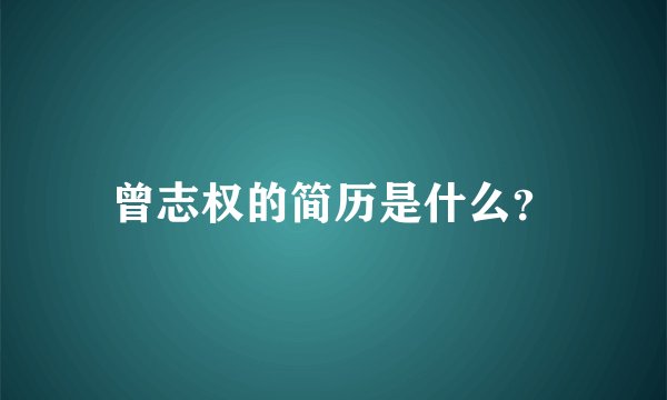 曾志权的简历是什么？