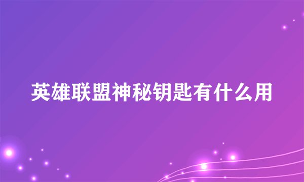 英雄联盟神秘钥匙有什么用