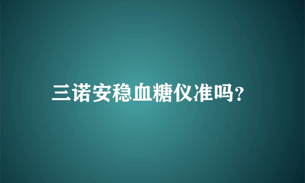 三诺安稳血糖仪准吗？