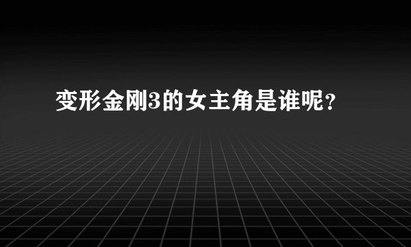 变形金刚3的女主角是谁呢？