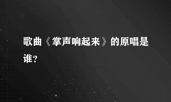 歌曲《掌声响起来》的原唱是谁？