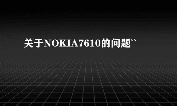 关于NOKIA7610的问题``