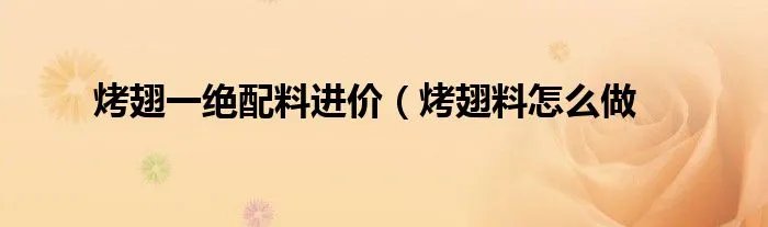 烤翅一绝配料进价（烤翅料怎么做
