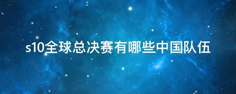s10全球总决赛有哪些中国队伍