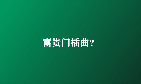 富贵门插曲？