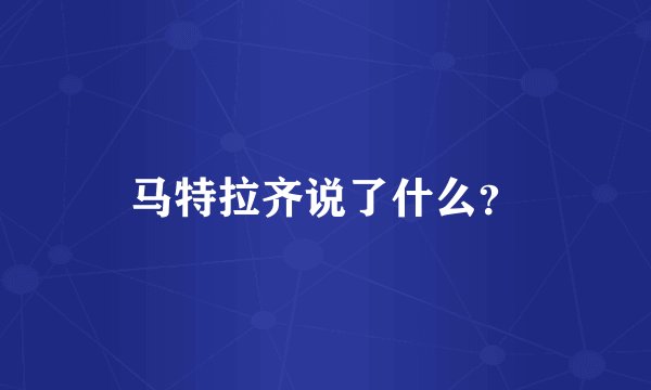 马特拉齐说了什么？