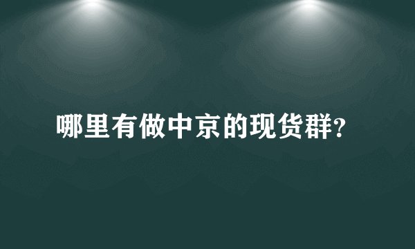 哪里有做中京的现货群？
