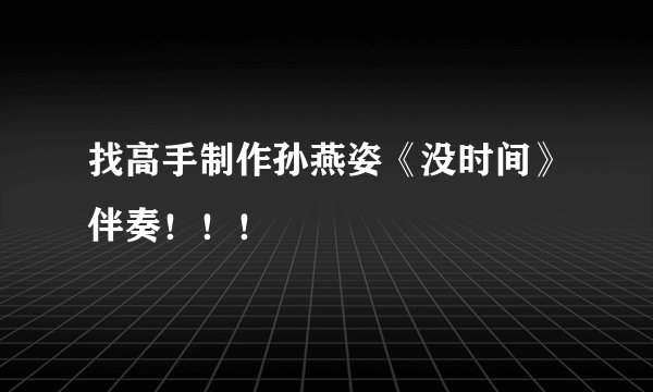 找高手制作孙燕姿《没时间》伴奏!!!