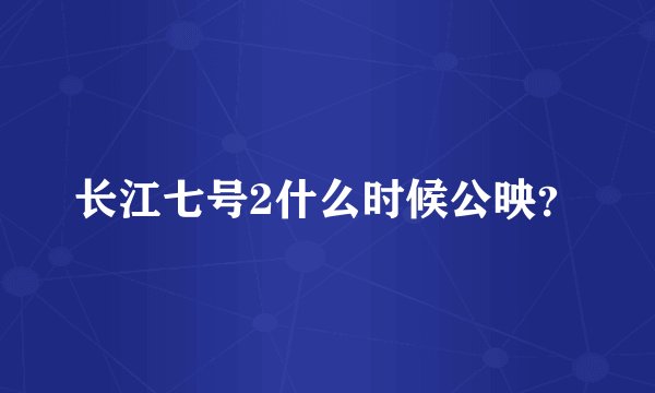 长江七号2什么时候公映？