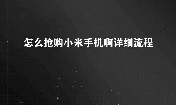 怎么抢购小米手机啊详细流程