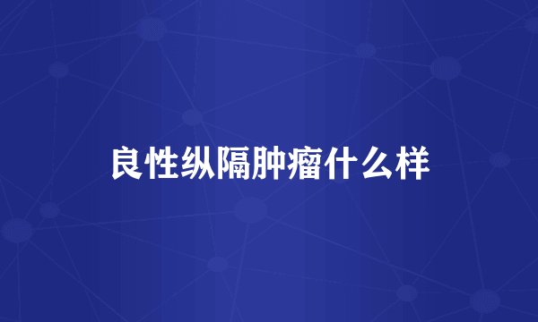 良性纵隔肿瘤什么样