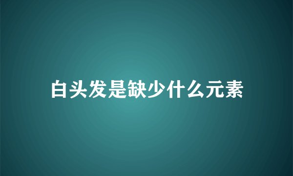 白头发是缺少什么元素