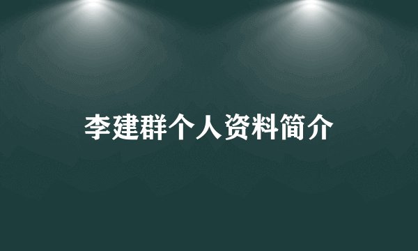 李建群个人资料简介