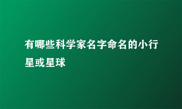 有哪些科学家名字命名的小行星或星球
