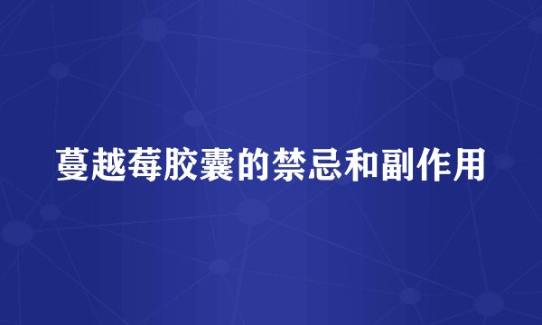 蔓越莓胶囊的禁忌和副作用