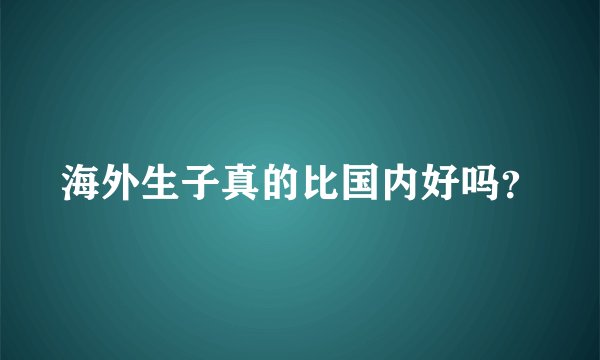 海外生子真的比国内好吗?