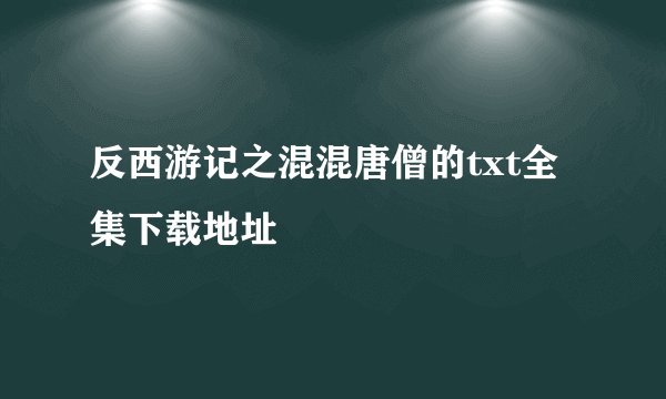 反西游记之混混唐僧的txt全集下载地址