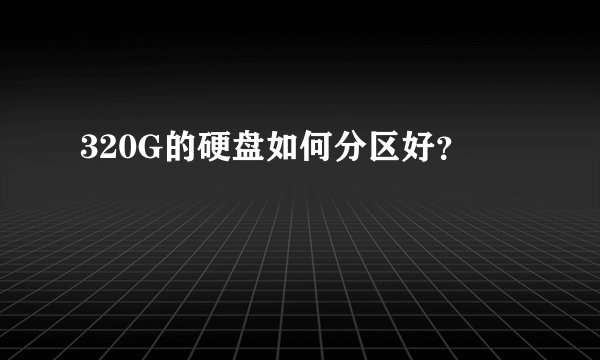 320G的硬盘如何分区好？
