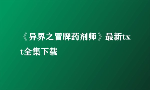 《异界之冒牌药剂师》最新txt全集下载