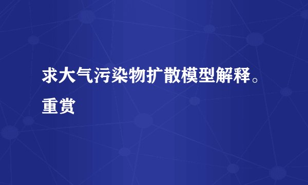 求大气污染物扩散模型解释。重赏