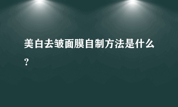 美白去皱面膜自制方法是什么？