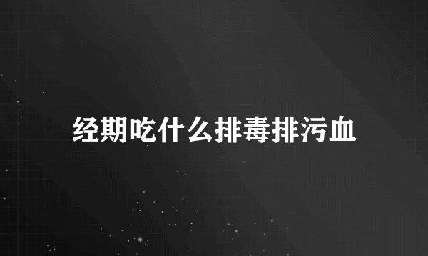 经期吃什么排毒排污血