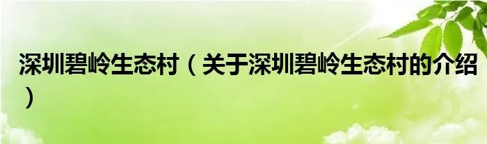 深圳碧岭生态村（关于深圳碧岭生态村的介绍）