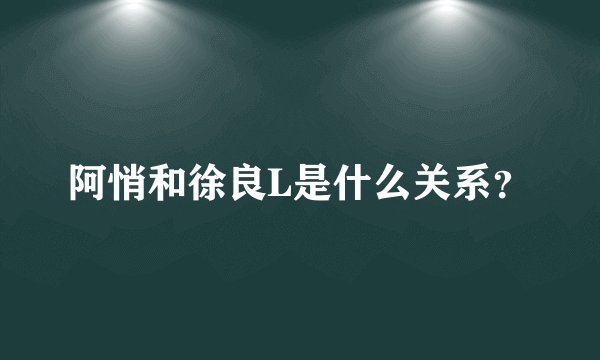 阿悄和徐良L是什么关系？
