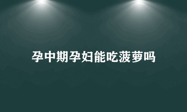 孕中期孕妇能吃菠萝吗